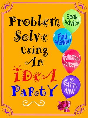 cover image of Problem Solve Using an iDeA PaRtY *Seek Advice *Find Answers *Brainstorm